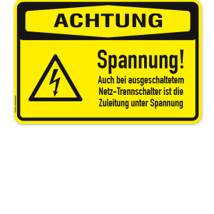 Warnschild Achtung - Spannung! Auch bei ausgeschaltetem Netz-Trennschalter ist die Zuleitung unter Spannung
